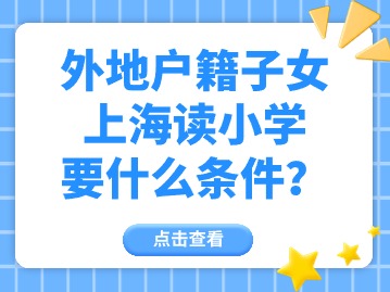 外地戶籍子女在上海讀小學(xué)要什么條件？