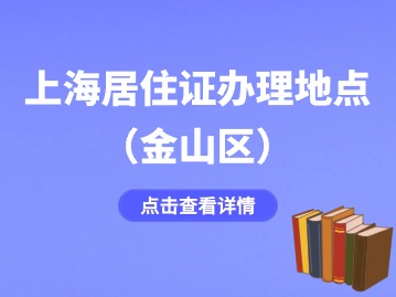 2024年上海金山區(qū)居住證辦理地點(diǎn)