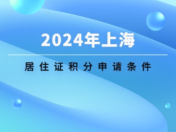 2024年上海居住證積分申請條件很苛刻？