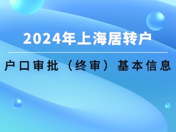 2024年持有《上海市居住證》人員申辦本市常住戶口審批（終審）：基本信息