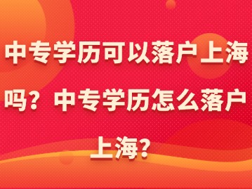 中專學歷可以落戶上海嗎？中專學歷怎么落戶上海？